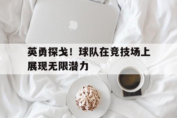 英勇探戈！球队在竞技场上展现无限潜力